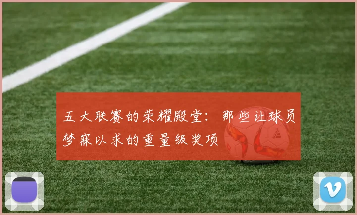 五大联赛的荣耀殿堂:那些让球员梦寐以求的重量级奖项