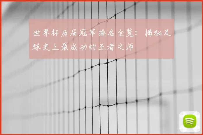 世界杯历届冠军排名全览：揭秘足球史上最成功的王者之师