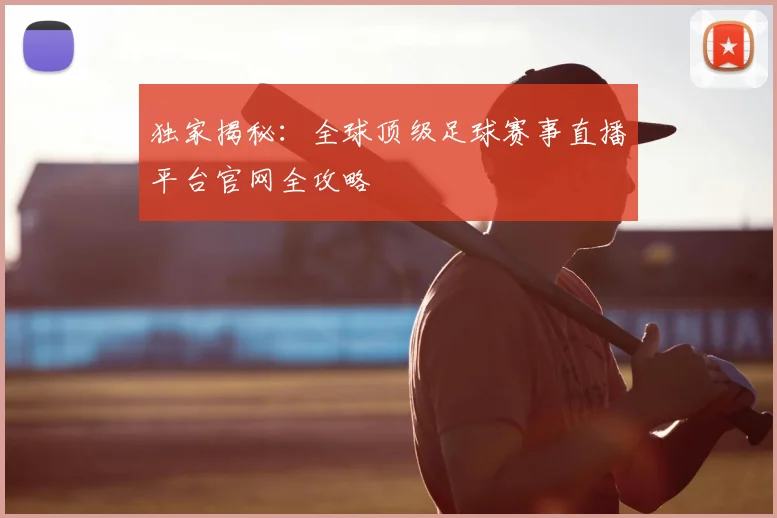 独家揭秘：全球顶级足球赛事直播平台官网全攻略