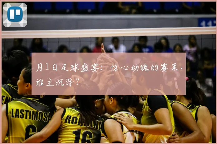 月1日足球盛宴：惊心动魄的赛果，谁主沉浮？